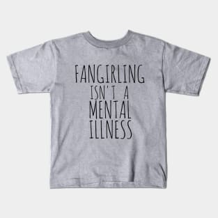 FANGIRLING ISN'T A MENTAL ILLNESS Kids T-Shirt